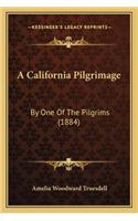 California Pilgrimage a California Pilgrimage: By One of the Pilgrims (1884) by One of the Pilgrims (1884)