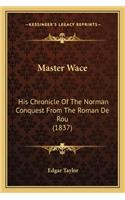 Master Wace: His Chronicle of the Norman Conquest from the Roman de Rou (1837)