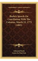 Burke's Speech On Conciliation With The Colonies, March 22, 1775 (1895)