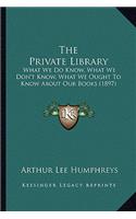 The Private Library: What We Do Know, What We Don't Know, What We Ought To Know About Our Books (1897)(English)