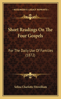 Short Readings on the Four Gospels: For the Daily Use of Families (1872)