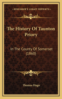 The History Of Taunton Priory: In The County Of Somerset (1860)
