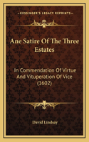 Ane Satire Of The Three Estates: In Commendation Of Virtue And Vituperation Of Vice (1602)