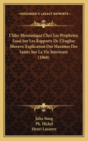 L'Idee Messianique Chez Les Prophetes; Essai Sur Les Rapports De L'Englise Morave; Explication Des Maximes Des Saints Sur La Vie Interieure (1868)