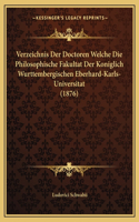 Verzeichnis Der Doctoren Welche Die Philosophische Fakultat Der Koniglich Wurttembergischen Eberhard-Karls-Universitat (1876)