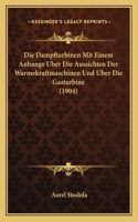 Dampfturbinen Mit Einem Anhange Uber Die Aussichten Der Warmekraftmaschinen Und Uber Die Gasturbine (1904)