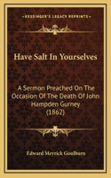 Have Salt In Yourselves: A Sermon Preached On The Occasion Of The Death Of John Hampden Gurney (1862)