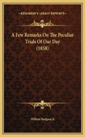 A Few Remarks On The Peculiar Trials Of Our Day (1858)