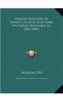 Sermon Preached In Trinity Church, New York, On Friday, November 14, 1884 (1885)