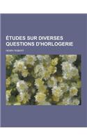 Etudes Sur Diverses Questions D'Horlogerie