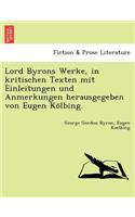 Lord Byrons Werke, in Kritischen Texten Mit Einleitungen Und Anmerkungen Herausgegeben Von Eugen Ko Lbing.