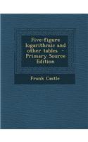 Five-Figure Logarithmic and Other Tables: (English)