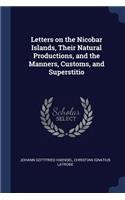 Letters on the Nicobar Islands, Their Natural Productions, and the Manners, Customs, and Superstitio