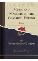 Music and Manners in the Classical Period: Essays (Classic Reprint)