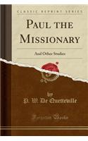 Paul the Missionary: And Other Studies (Classic Reprint): And Other Studies (Classic Reprint)