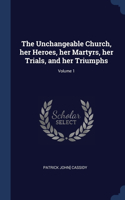 The Unchangeable Church, her Heroes, her Martyrs, her Trials, and her Triumphs; Volume 1