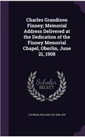 Charles Grandison Finney; Memorial Address Delivered at the Dedication of the Finney Memorial Chapel, Oberlin, June 21, 1908