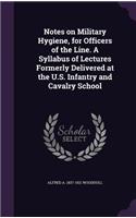 Notes on Military Hygiene, for Officers of the Line. A Syllabus of Lectures Formerly Delivered at the U.S. Infantry and Cavalry School