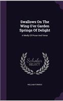 Swallows on the Wing O'Er Garden Springs of Delight: A Medly of Prose and Verse