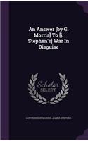 Answer [by G. Morris] To [j. Stephen's] War In Disguise