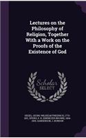 Lectures on the Philosophy of Religion, Together With a Work on the Proofs of the Existence of God