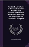 Brief; Adventures in the Courts of a new Country and Incidental Studies in the Morbid Anatomy of Government by Organized Corruption