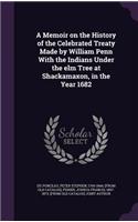 Memoir on the History of the Celebrated Treaty Made by William Penn With the Indians Under the elm Tree at Shackamaxon, in the Year 1682