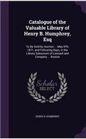Catalogue of the Valuable Library of Henry B. Humphrey, Esq