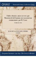 Fables Choisies, Mises En Vers: Par Monsieur de la Fontaine Avec Un Nouveau Commentaire; Par M. Coste; Tome Second