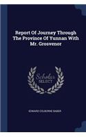 Report Of Journey Through The Province Of Yunnan With Mr. Grosvenor