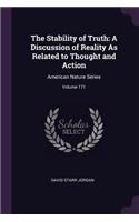 The Stability of Truth: A Discussion of Reality As Related to Thought and Action: American Nature Series; Volume 171