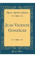 Juan Vicente Gonzï¿½lez (Classic Reprint)