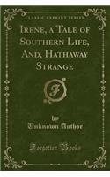 Irene, a Tale of Southern Life, And, Hathaway Strange (Classic Reprint)