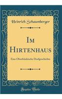Im Hirtenhaus: Eine Oberfrï¿½nkische Dorfgeschichte (Classic Reprint)