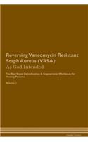 Reversing Vancomycin Resistant Staph Aureus (VRSA): As God Intended The Raw Vegan Plant-Based Detoxification & Regeneration Workbook for Healing Patients. Volume 1