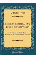 Die Lutherbibel Und Ihre Textesrevision: Vortrag Im Studentischen Gustav-Adolf-Verein Zu Jena Gehalten (Classic Reprint)