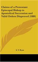 Claims of a Protestant Episcopal Bishop to Apostolical Succession and Valid Orders Disproved (1880)