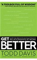 Get Better: 15 Proven Practices to Build Effective Relationships at Work