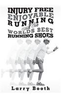 Injury Free Enjoyable Running and the Worlds Best Running Shoes