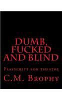DUMB, FUCKED and BLIND