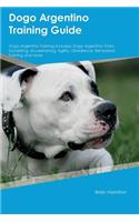 Dogo Argentino Training Guide Dogo Argentino Training Includes: Dogo Argentino Tricks, Socializing, Housetraining, Agility, Obedience, Behavioral Training and More: Dogo Argentino Tricks, Socializing, Housetraining, Agility, Obedience, Behavioral Training and More