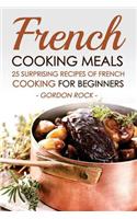 French Cooking Meals, 25 Surprising Recipes of French Cooking for Beginners: Delicious and Refine French Cuisine: Delicious and Refine French Cuisine