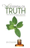 The Essential Oil Truth Second Edition: The Facts Without the Hype