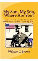 My Son, My Son, Where Are You?: A Soldier's Life In The 12th Infantry Regiment During WWII(English)