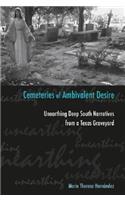 Cemeteries of Ambivalent Desire: Unearthing Deep South Narratives from a Texas Graveyard(University of Houston Series in Mexican American Studies)