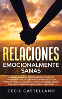 Relaciones Emocionales Sanas: Aprende a no Caer o Recuperarte del Ciclo de la Codependencia y Evitar el Abuso Psicológico de las Personas Tóxicas o Narcisistas. Incluye dos Libro