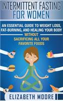 Intermittent Fasting for Women: An Essential Guide to Weight Loss, Fat-Burning, and Healing Your Body Without Sacrificing All Your Favorite Foods