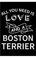 All you need is love and a Boston terrier: Cute Boston Terrier Lined journal Notebook, Great Accessories & Gift Idea for Boston Terrier Owner & Lover. Lined journal Notebook With An Inspirati