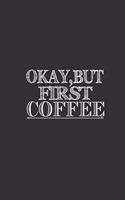 Okay, But First Coffee: Lined Notebook / Journal Gift For Him Her, 130 Pages 6x9, Soft Cover Matte Finish