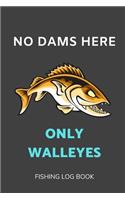 No Dams Here, Only Walleyes: Fishing Log Book to Note Down Trip Information
